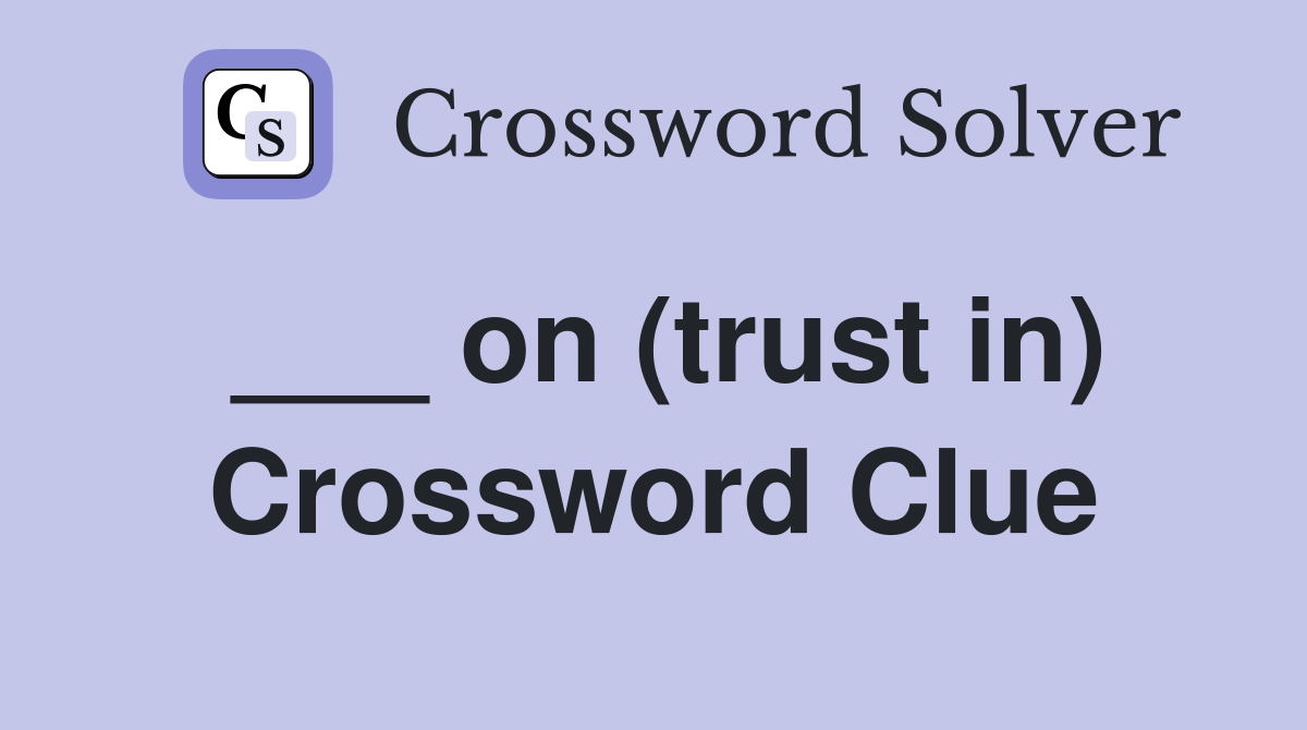 ___ on (trust in) Crossword Clue