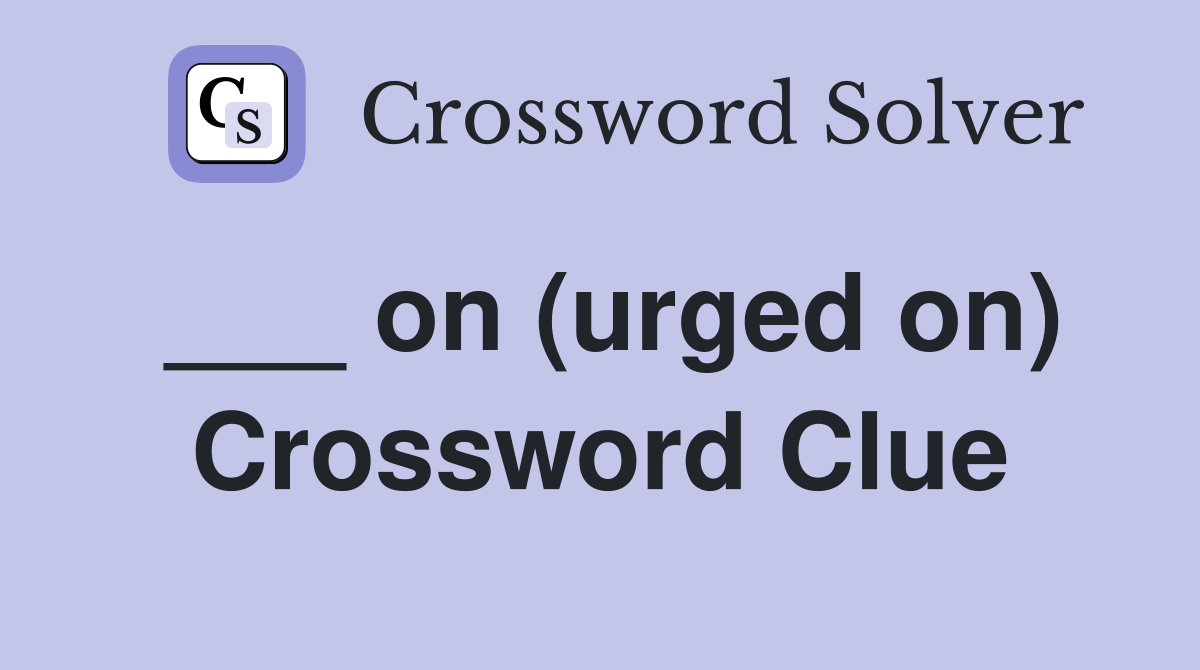 ___ on (urged on) Crossword Clue