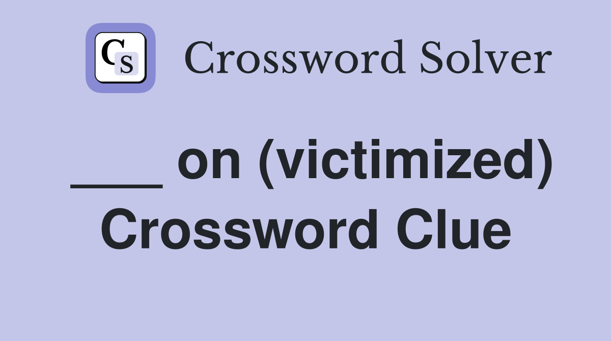 ___ on (victimized) Crossword Clue