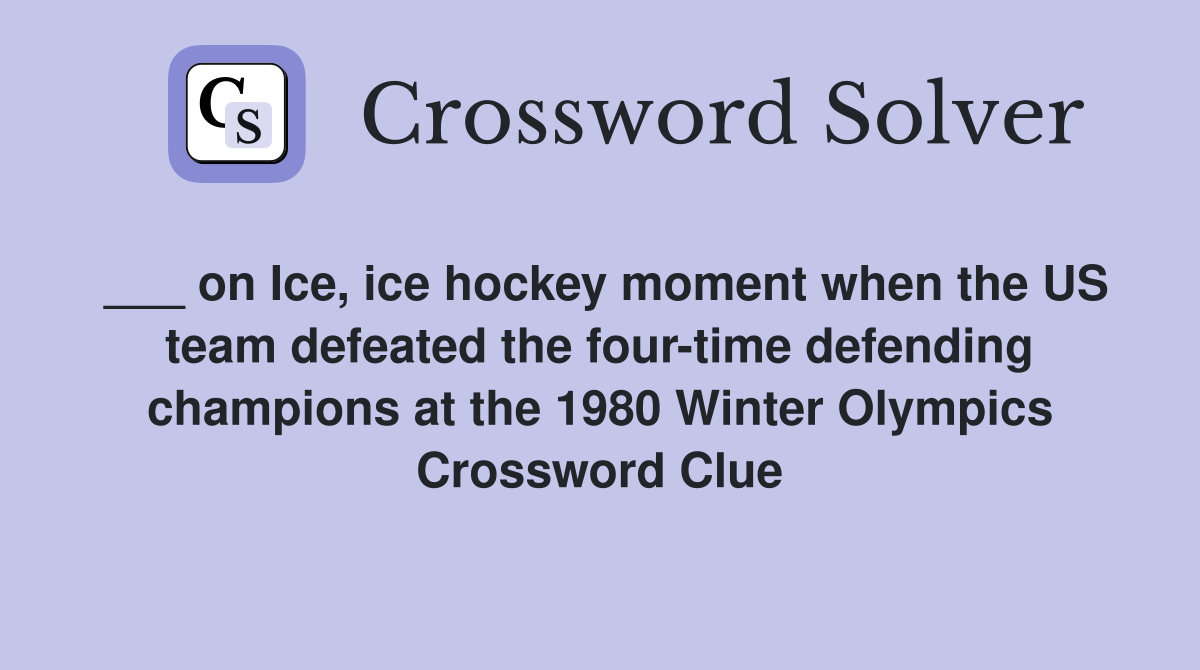 ___ on Ice, ice hockey moment when the US team defeated the four-time defending champions at the 1980 Winter Olympics Crossword Clue