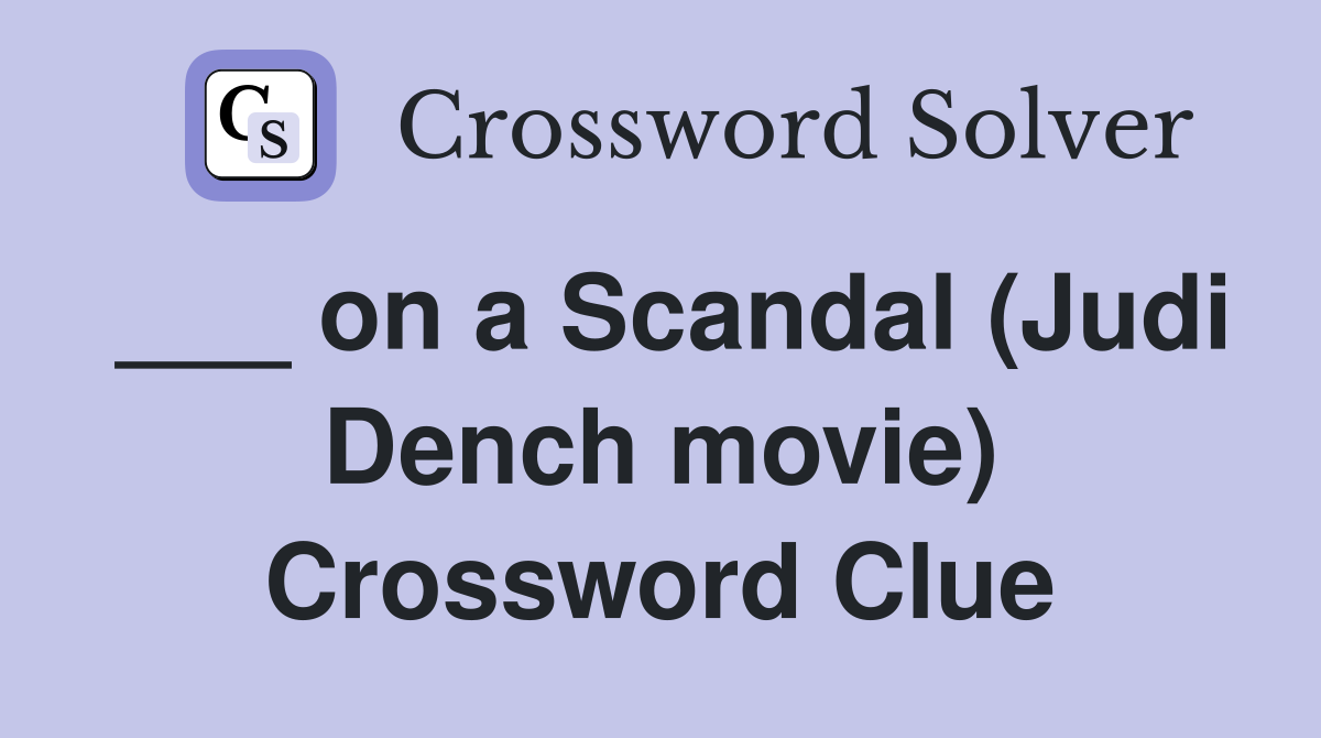 ___ on a Scandal (Judi Dench movie) Crossword Clue