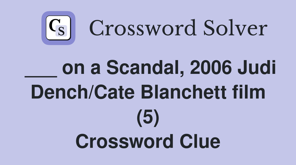 ___ on a Scandal, 2006 Judi Dench/Cate Blanchett film (5) Crossword Clue