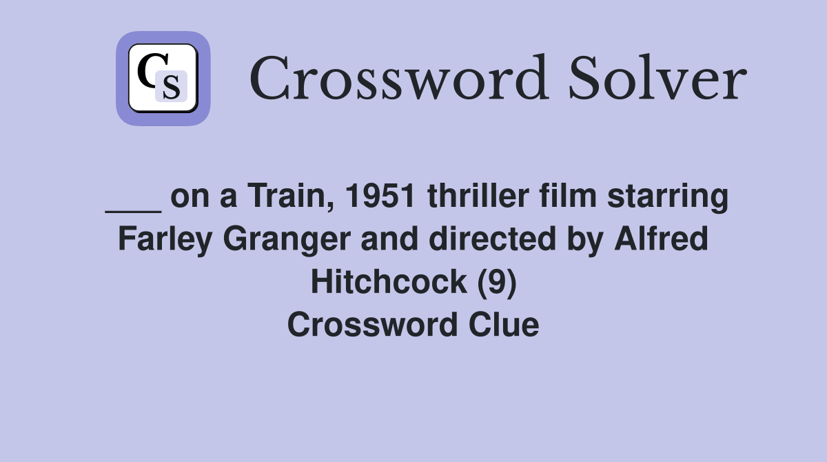 ___ on a Train, 1951 thriller film starring Farley Granger and directed by Alfred Hitchcock (9) Crossword Clue