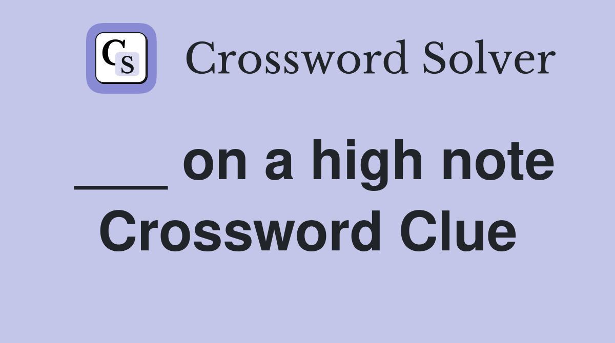 ___ on a high note Crossword Clue