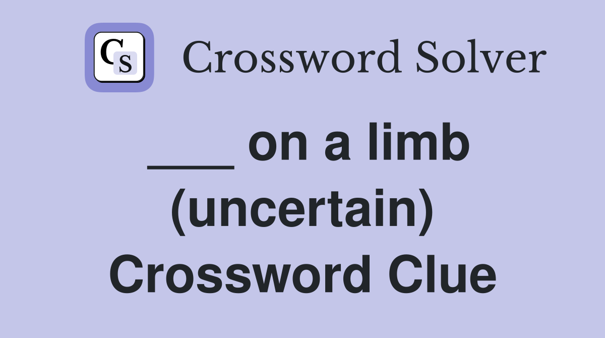 ___ on a limb (uncertain) Crossword Clue