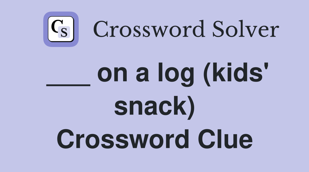 ___ on a log (kids' snack) Crossword Clue