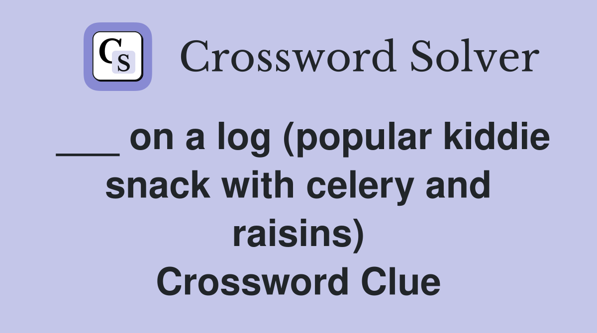 ___ on a log (popular kiddie snack with celery and raisins) Crossword Clue