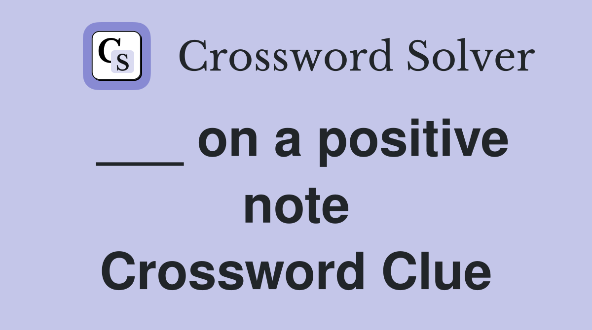 ___ on a positive note Crossword Clue