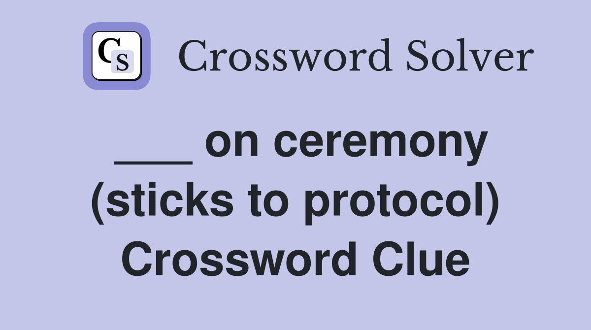 ___ on ceremony (sticks to protocol) Crossword Clue