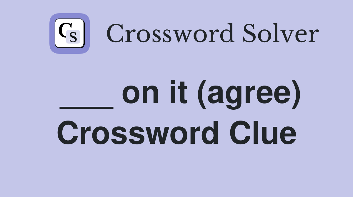 ___ on it (agree) Crossword Clue