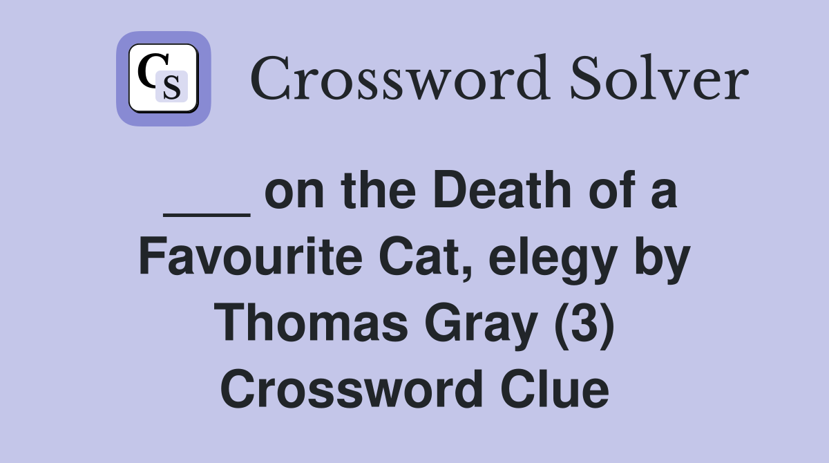 ___ on the Death of a Favourite Cat, elegy by Thomas Gray (3) Crossword Clue