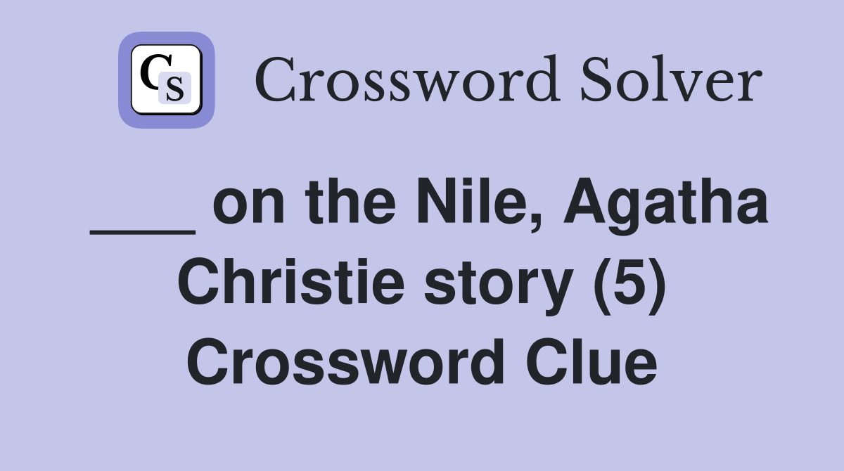 ___ on the Nile, Agatha Christie story (5) Crossword Clue