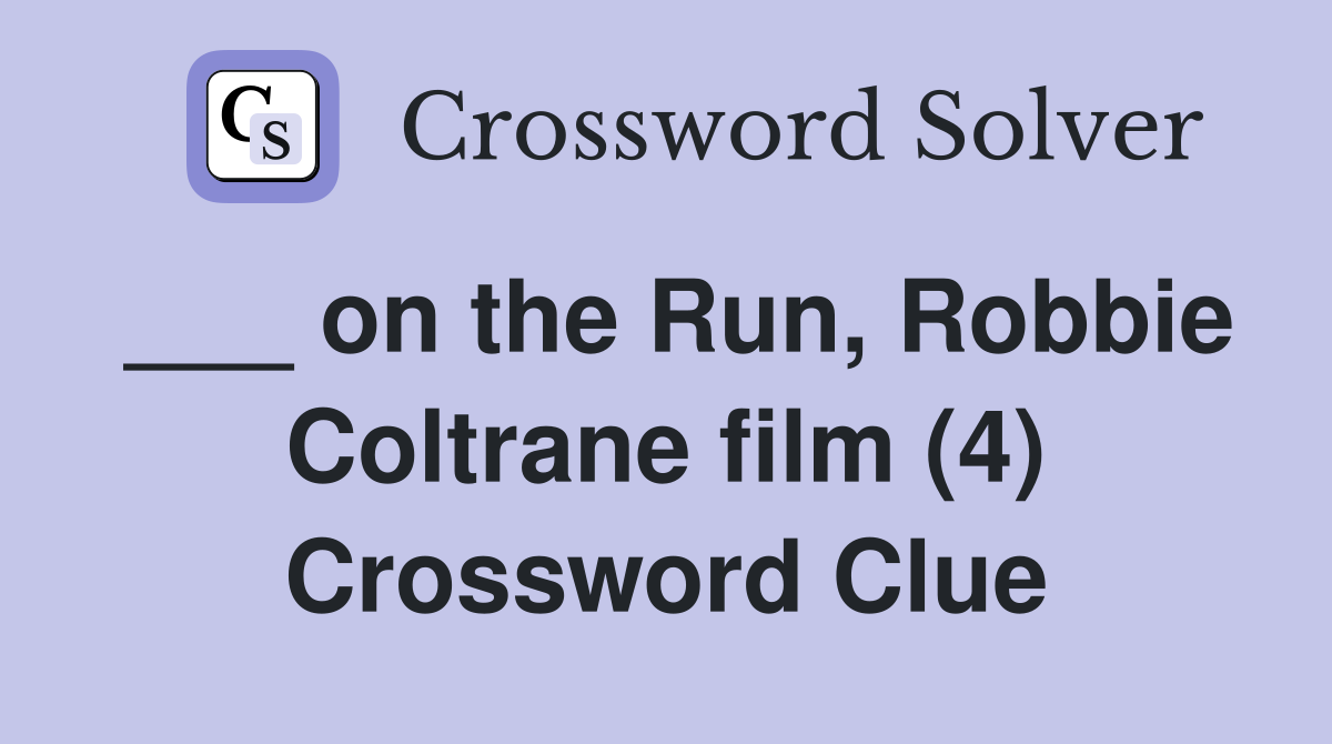 ___ on the Run, Robbie Coltrane film (4) Crossword Clue