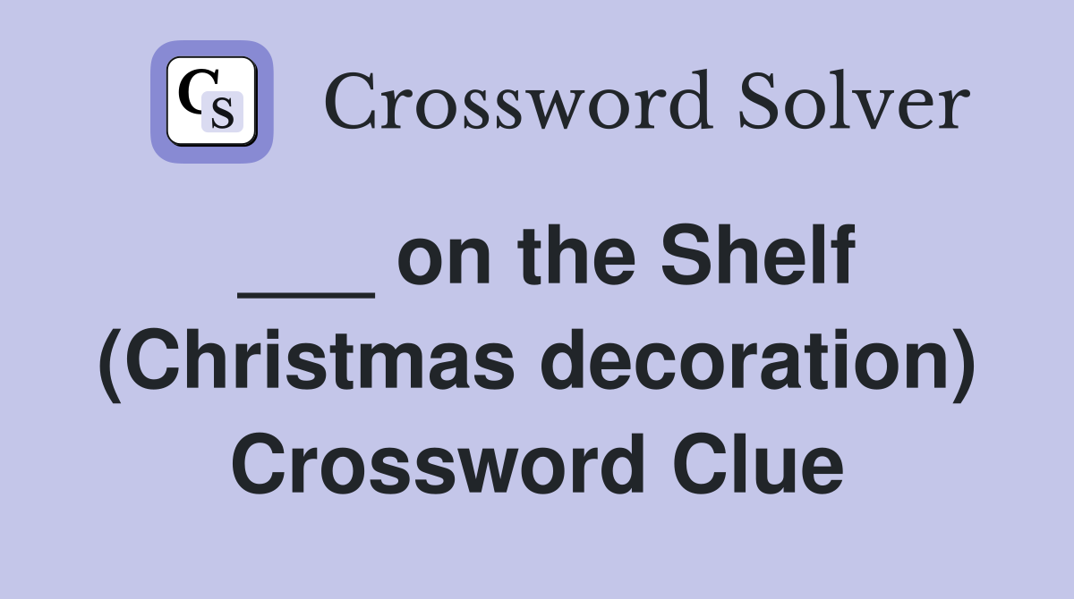 ___ on the Shelf (Christmas decoration) Crossword Clue