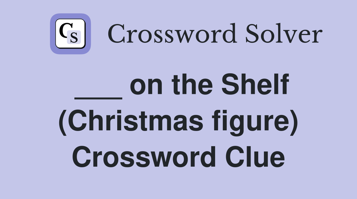 ___ on the Shelf (Christmas figure) Crossword Clue