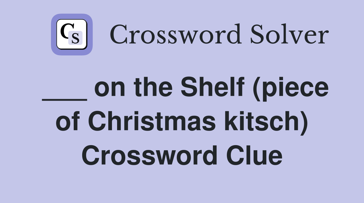 ___ on the Shelf (piece of Christmas kitsch) Crossword Clue