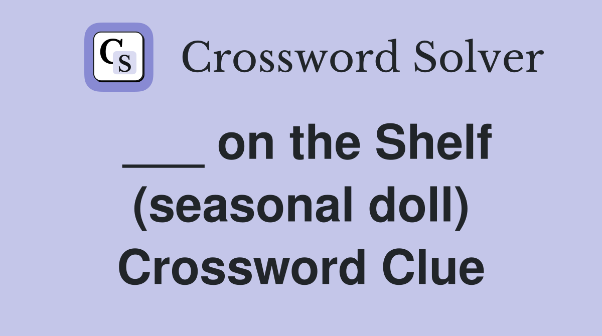 on the Shelf (seasonal doll) Crossword Clue Answers Crossword Solver