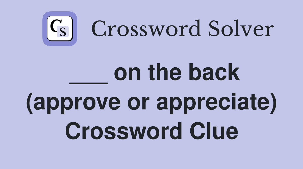 ___ on the back (approve or appreciate) Crossword Clue