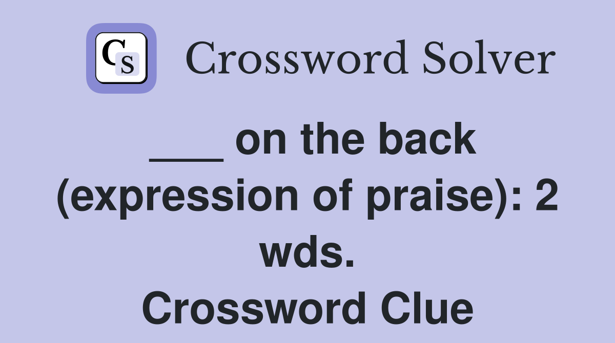 ___ on the back (expression of praise): 2 wds. Crossword Clue