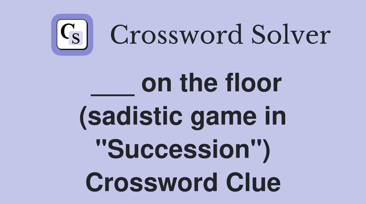 ___ on the floor (sadistic game in "Succession") Crossword Clue