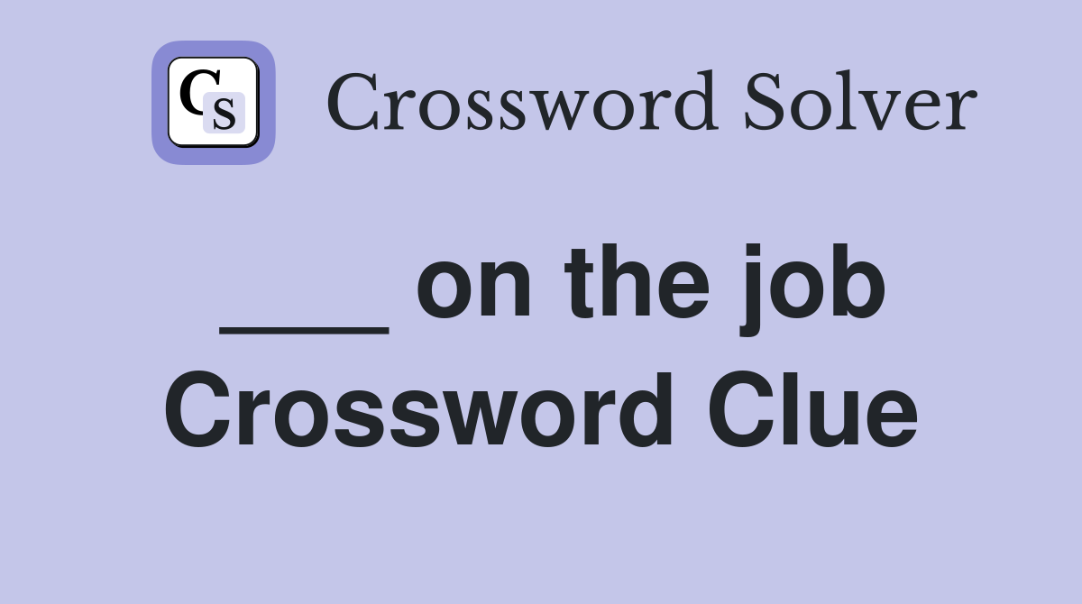 ___ on the job Crossword Clue