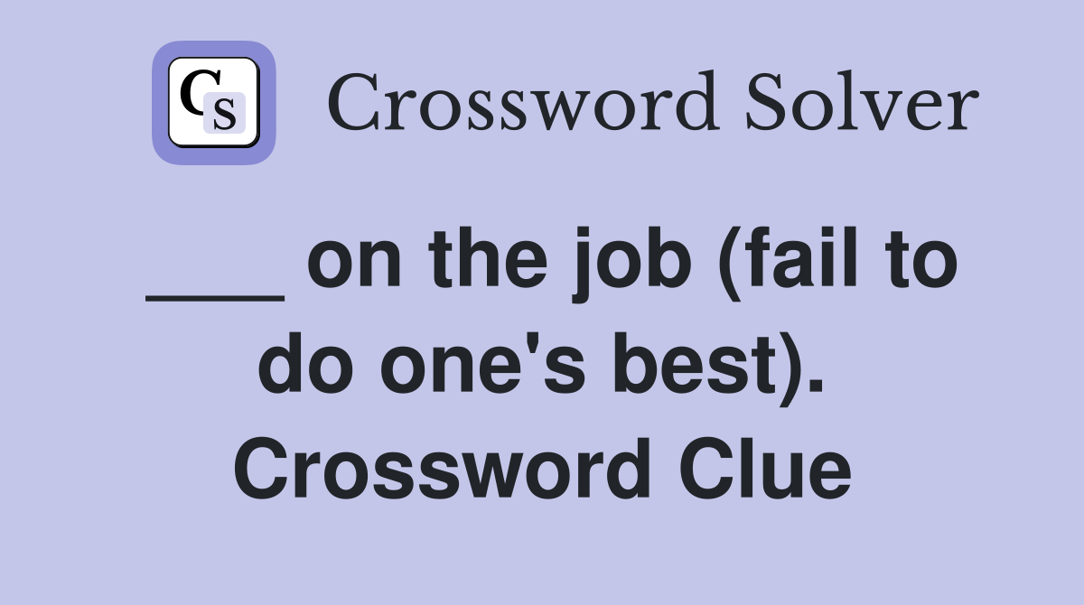 ___ on the job (fail to do one's best). Crossword Clue
