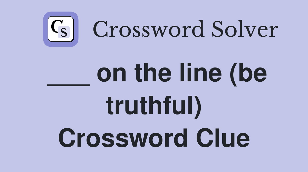 ___ on the line (be truthful) Crossword Clue