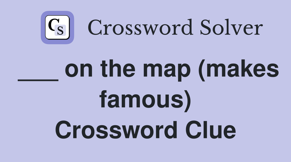 ___ on the map (makes famous) Crossword Clue