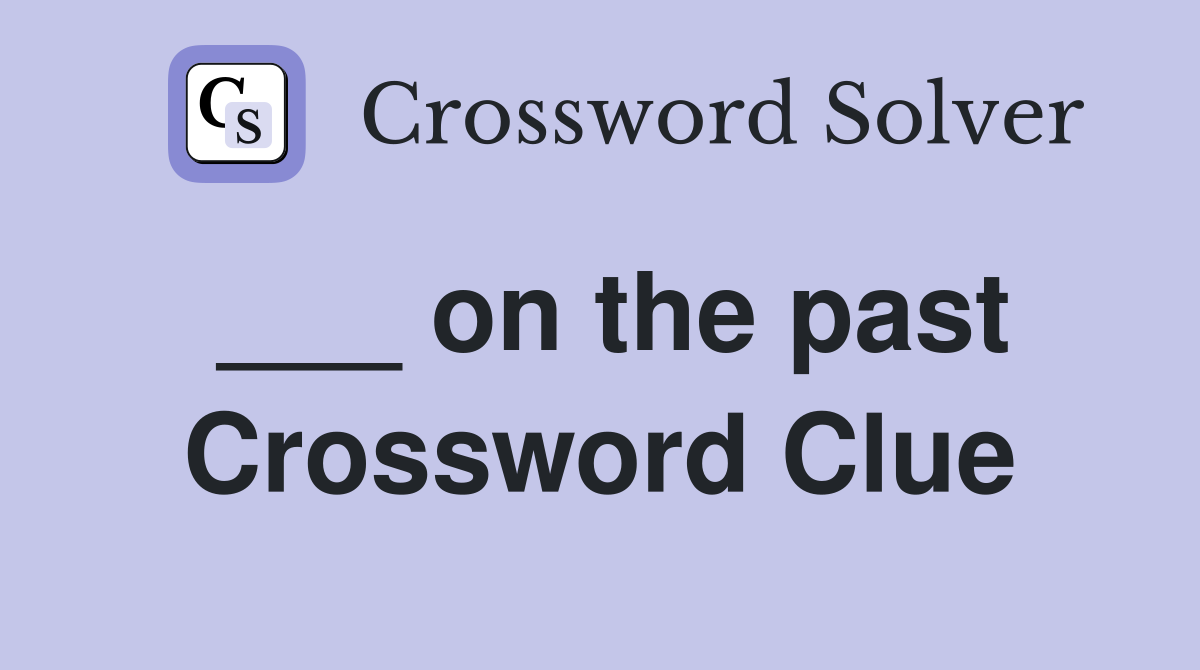 ___ on the past Crossword Clue