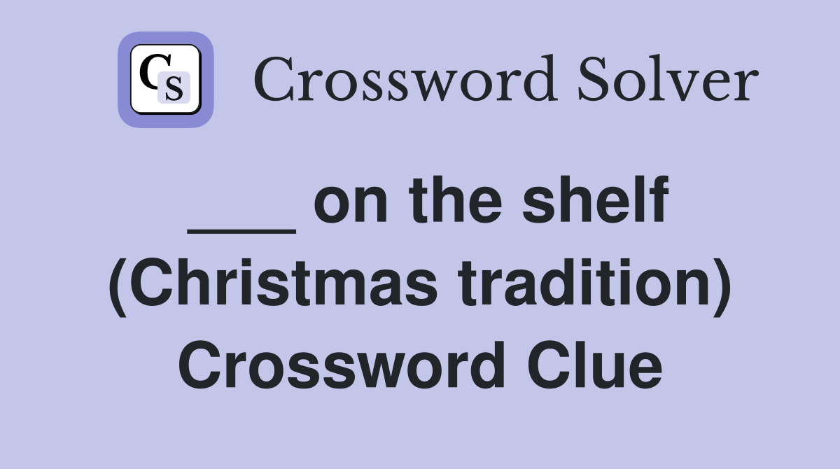 ___ on the shelf (Christmas tradition) Crossword Clue