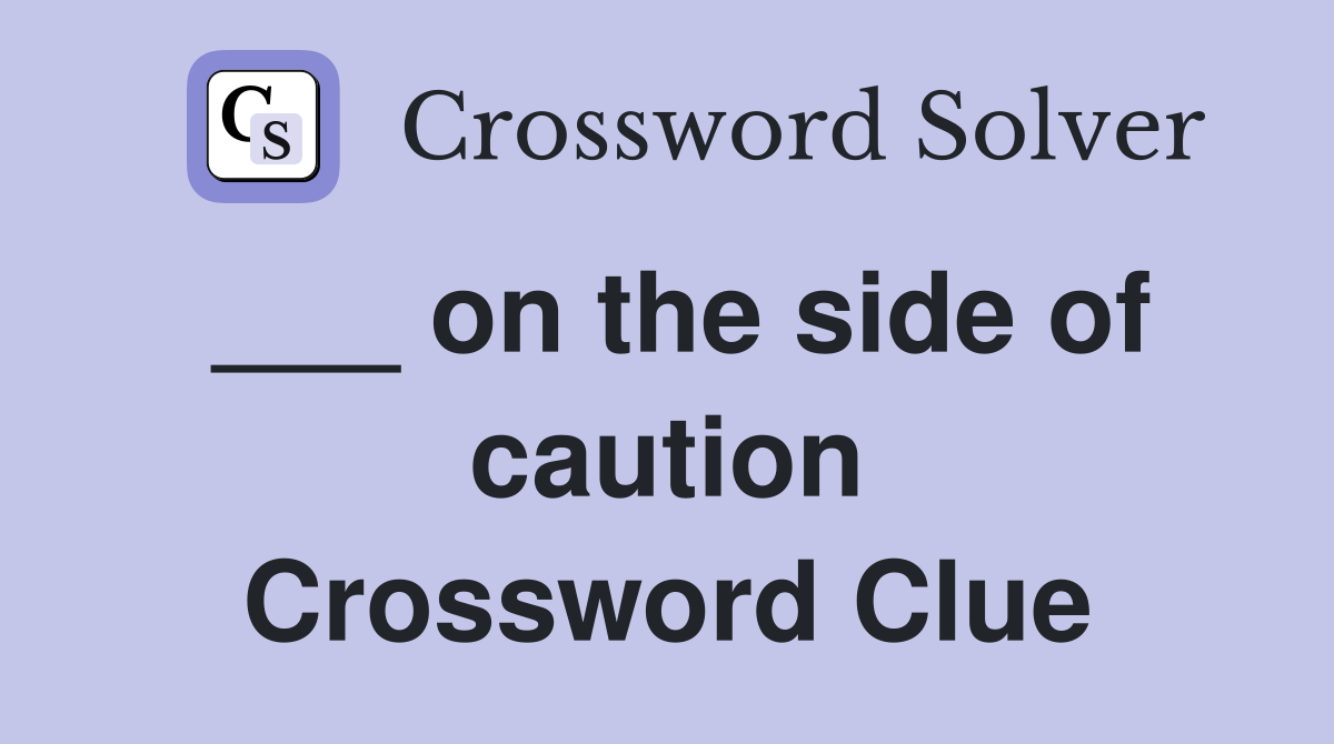 ___ on the side of caution Crossword Clue