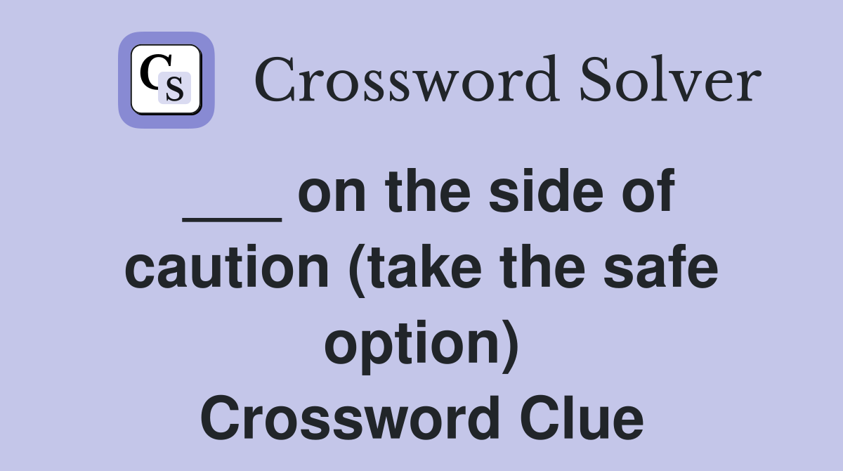 ___ on the side of caution (take the safe option) Crossword Clue