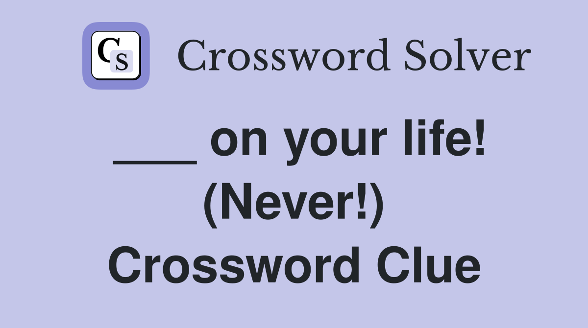 ___ on your life! (Never!) Crossword Clue