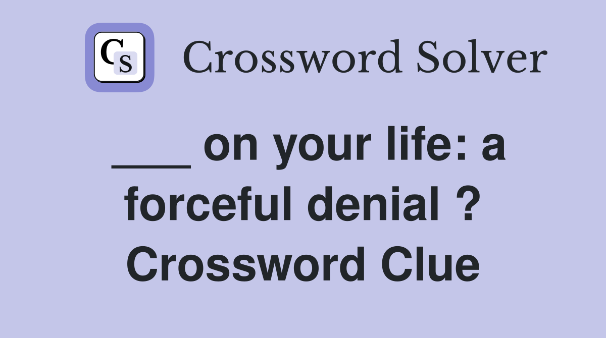 ___ on your life: a forceful denial ? Crossword Clue