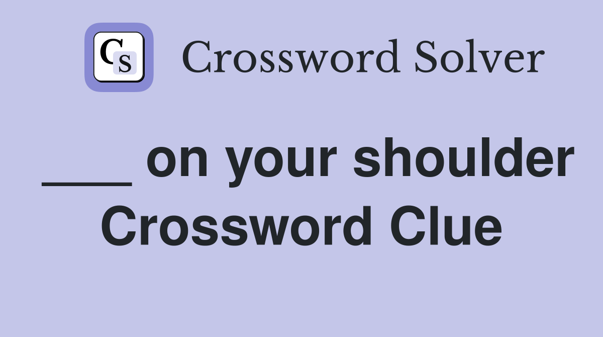 ___ on your shoulder Crossword Clue