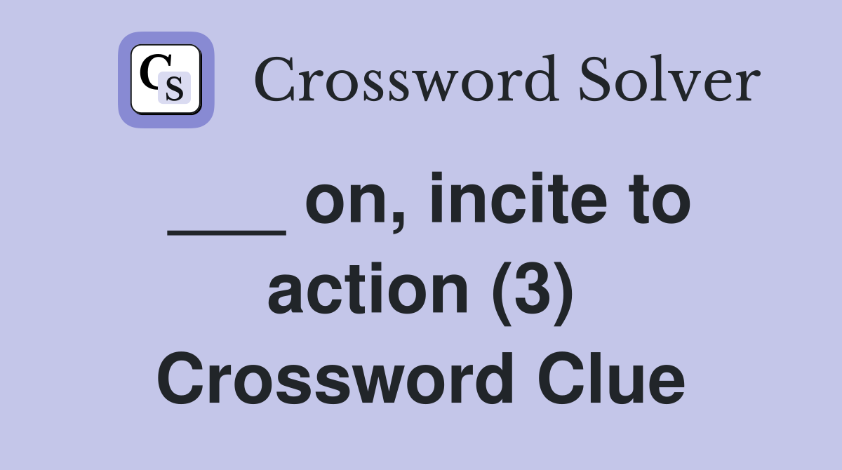 ___ on, incite to action (3) Crossword Clue