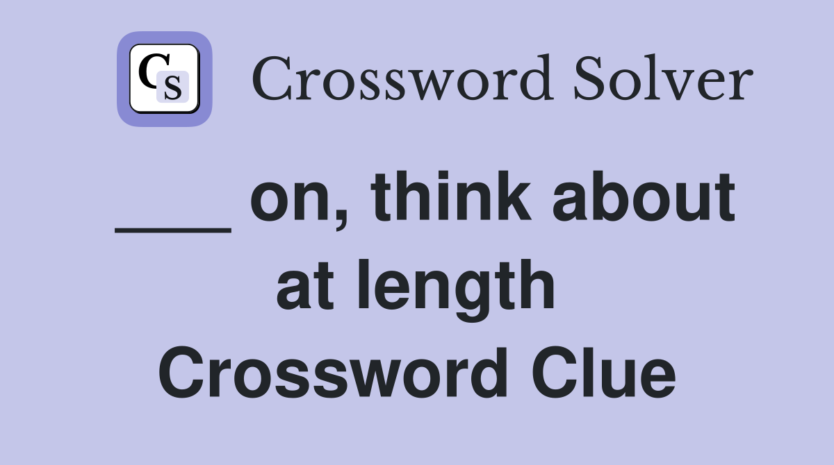 ___ on, think about at length Crossword Clue