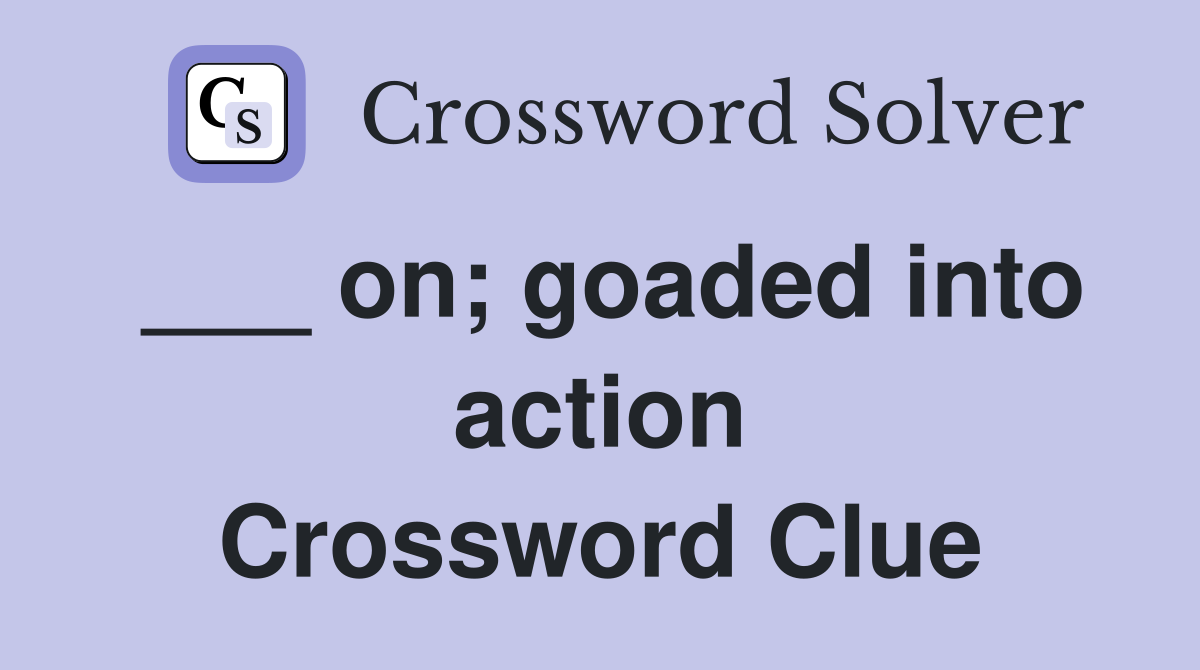 ___ on; goaded into action Crossword Clue