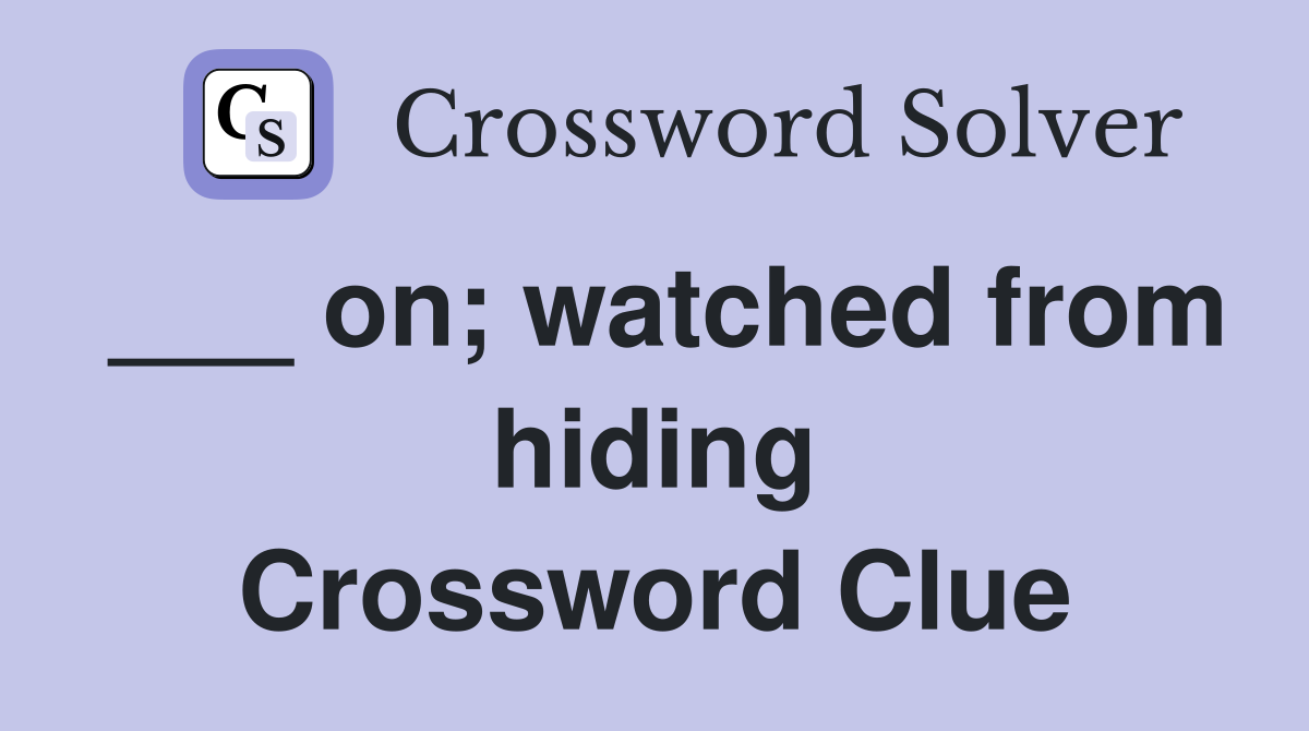___ on; watched from hiding Crossword Clue
