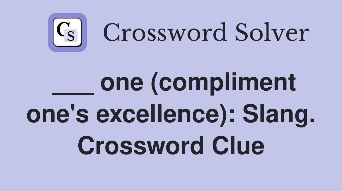 ___ one (compliment one's excellence): Slang. Crossword Clue