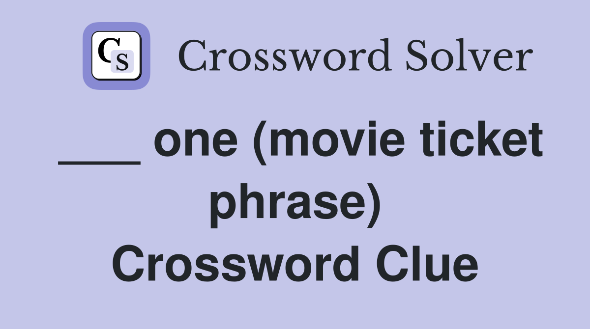 ___ one (movie ticket phrase) Crossword Clue