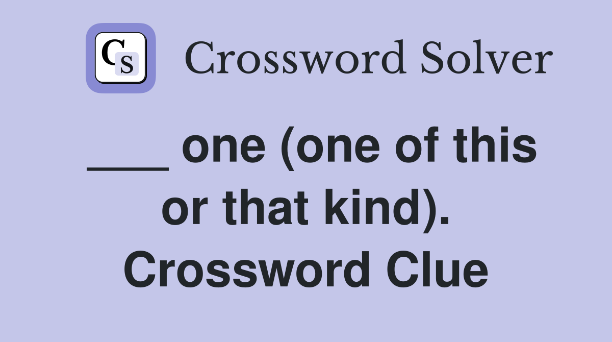 ___ one (one of this or that kind). Crossword Clue
