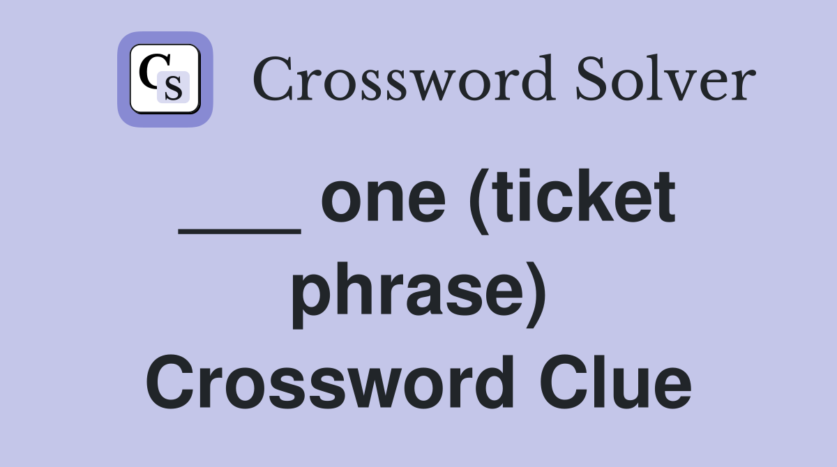 ___ one (ticket phrase) Crossword Clue