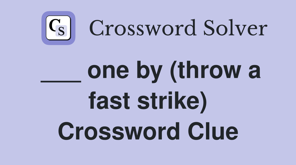 ___ one by (throw a fast strike) Crossword Clue