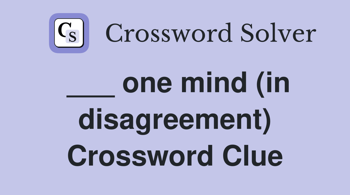 ___ one mind (in disagreement) Crossword Clue