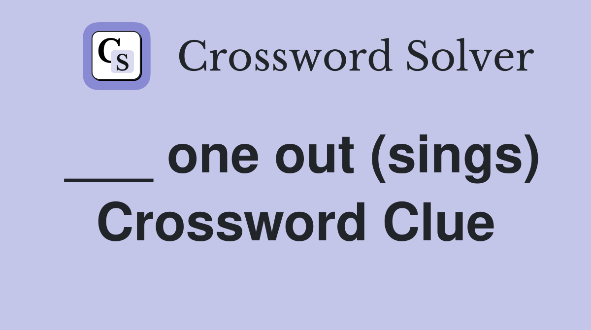 ___ one out (sings) Crossword Clue