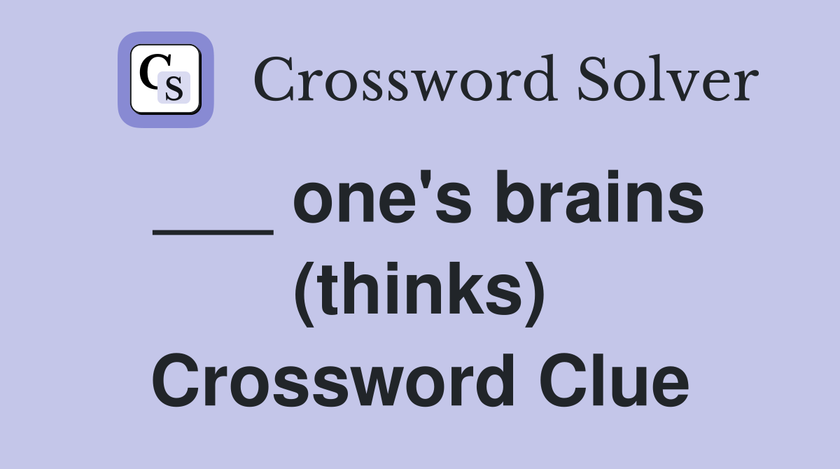 ___ one's brains (thinks) Crossword Clue