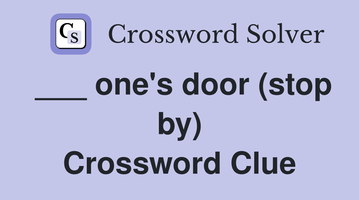 ___ one's door (stop by) Crossword Clue