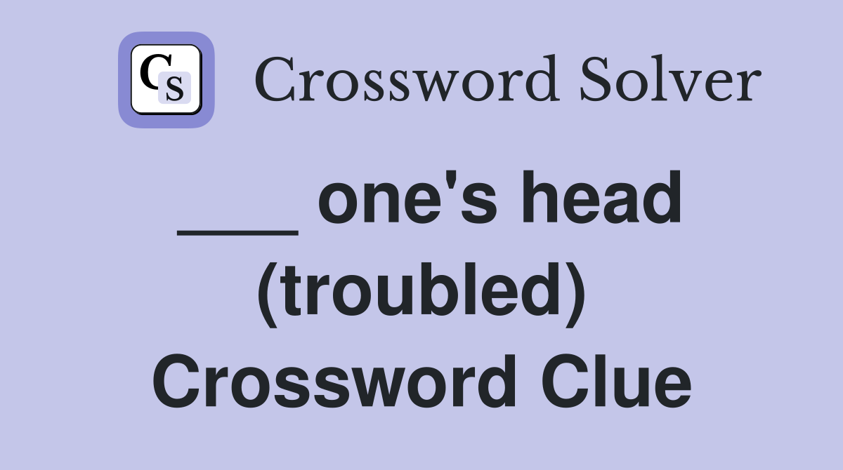 ___ one's head (troubled) Crossword Clue