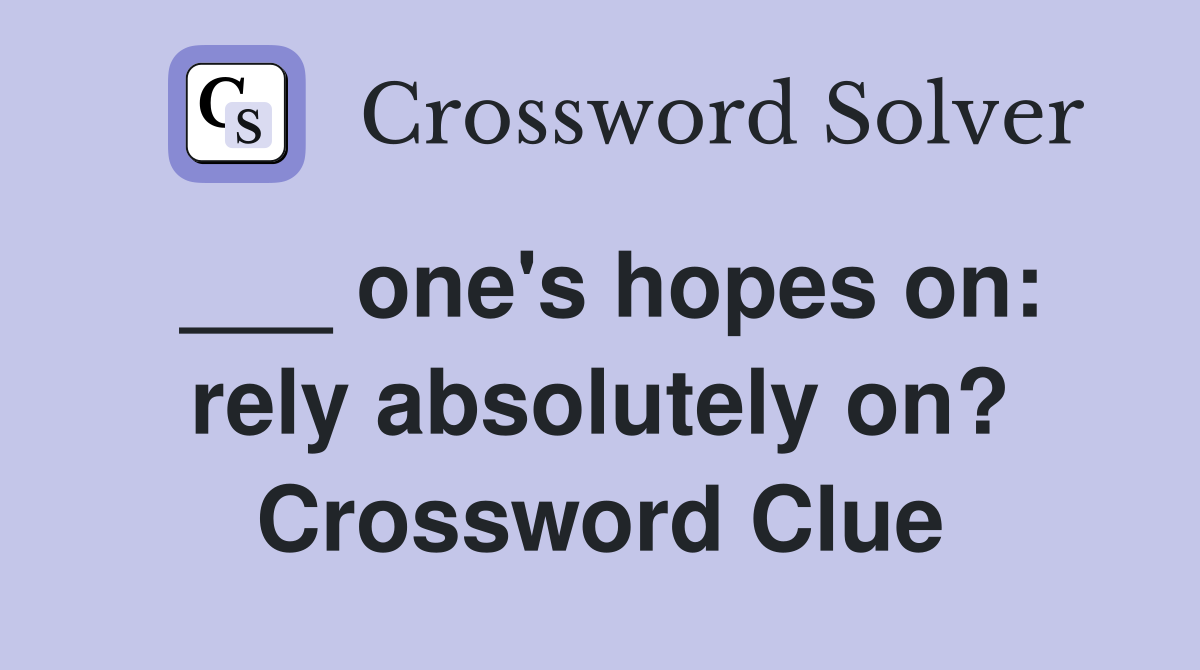 ___ one's hopes on: rely absolutely on? Crossword Clue